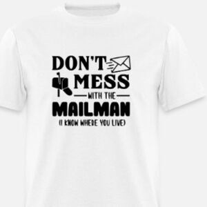 Don't Mess with the Mailman I Know Where You Live